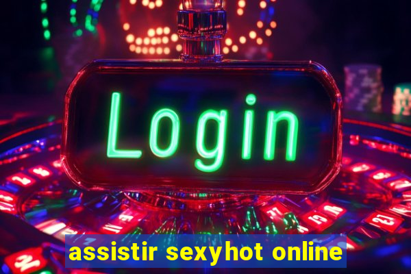 assistir sexyhot online